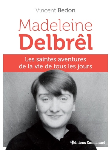 Madeleine Delbrêl. Les saintes aventures de la vie de tous les jours