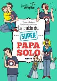 Vincent Bekaert et Lynda Corazza - Le guide du super papa solo.