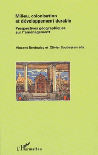 Vincent Berdoulay et Olivier Soubeyran - Milieu, colonisation et développement durable. - Perspectives géographiques sur l'aménagement.