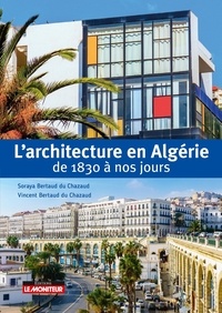 Vincent Bertaud du Chazaud et Soraya Bertaud du Chazaud - Architecture en Algérie de 1830 à nos jours.