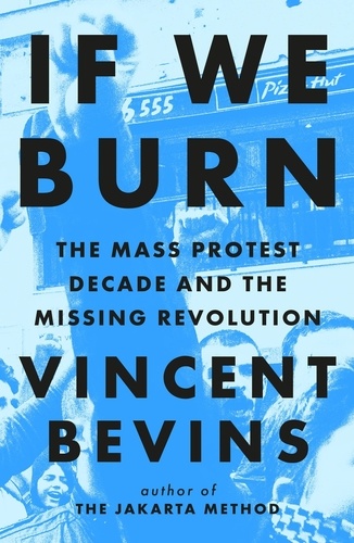 If We Burn: The Mass Protest Decade and the Missing Revolution. 'as good as journalism gets'