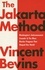 The Jakarta Method. Washington's Anticommunist Crusade and the Mass Murder Program that Shaped Our World