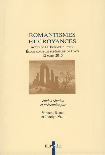 Romantismes et croyances. Actes de la journée d'étude, Ecole normale supérieure de Lyon, 12 mars 2015