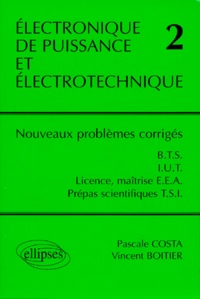 Vincent Boitier et Pascale Costa - Electronique De Puissance Et Electrotechnique. Tome 2, Nouveaux Problemes Corriges.
