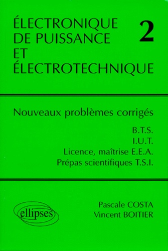 Vincent Boitier et Pascale Costa - Electronique De Puissance Et Electrotechnique. Tome 2, Nouveaux Problemes Corriges.