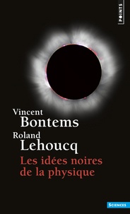Vincent Bontems et Roland Lehoucq - Les idées noires de la physique.