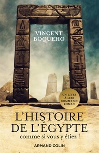 Vincent Boqueho - L'Histoire de l'Egypte comme si vous y étiez ! - Plongez au coeur de la civilisation des Pharaons.