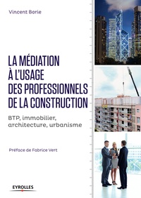Vincent Borie - La médiation à l'usage des professionnels de la construction - BTP, immobilier, architecture, urbanisme.