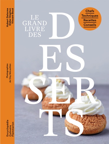 Le grand livre des desserts. Chefs, Techniques, Recettes, Conseils