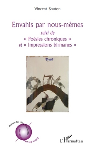 Vincent Bouton - Envahis par nous-mêmes - Suivi de "Poésies chroniques" - Et "Impressions birmanes".