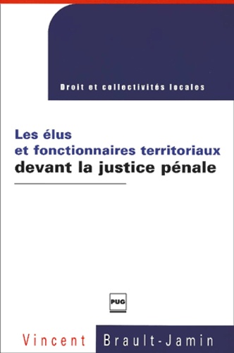 Vincent Brault-Jamin - Les Elus Et Fonctionnaires Territoriaux Devant La Justice Penale.
