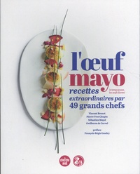 Vincent Brenot et Pierre-Yves Chupin - L'oeuf mayo - Recettes extraordinaires par 49 grands chefs.