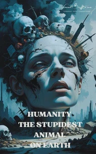 Humanity - The Stupidest Animal on Earth