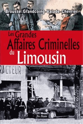 Vincent Brousse et Jean-Marie Chevrier - Les grandes affaires criminelles du Limousin.