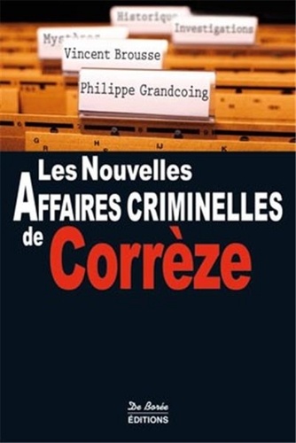 Vincent Brousse et Philippe Grandcoing - Les nouvelles affaires criminelles de Corrèze.