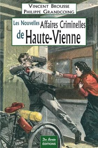Vincent Brousse et Philippe Grandcoing - Les nouvelles affaires criminelles de Haute-Vienne.