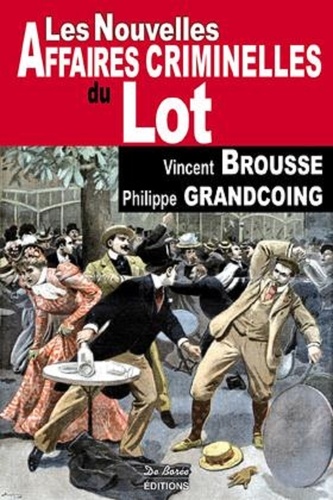 Vincent Brousse et Philippe Grandcoing - Les nouvelles affaires criminelles du Lot.