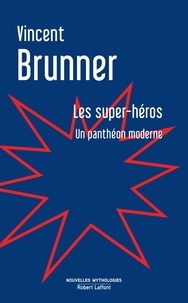 Vincent Brunner - Les super-héros - Un panthéon moderne.
