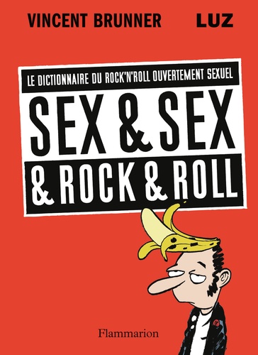 Vincent Brunner et  Luz - Sex & Sex & Rock & Roll - Le dictionnaire du rock'n'roll ouvertement sexuel.