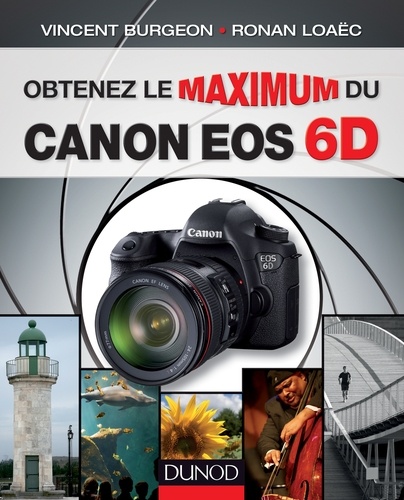 Vincent Burgeon et Ronan Loaëc - Obtenez le maximum du Canon EOS 6D.