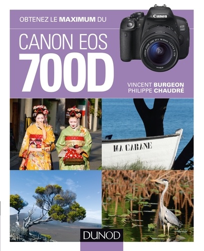 Vincent Burgeon et Philippe Chaudré - Obtenez le maximum du Canon EOS 700D.