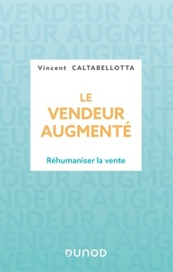 Vincent Caltabellotta - Le vendeur augmenté - Réhumaniser la vente.