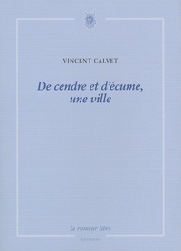 Vincent Calvet - De cendre et d'écume, une ville.