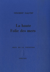 Vincent Calvet - La haute Folie des mers.