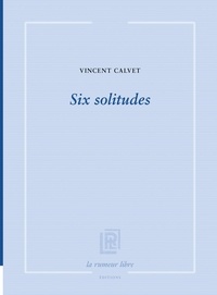 Vincent Calvet - Six solitudes.