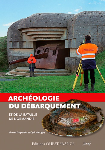 Vincent Carpentier et Cyril Marcigny - Archéologie du Débarquement et de la Bataille de Normandie.