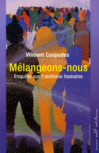 Vincent Cespedes - Mélangeons-nous - Enquête sur l'alchimie humaine.