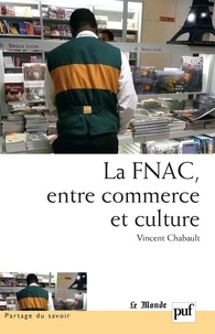 Vincent Chabault - La Fnac, entre commerce et culture - Parcours d'entreprise, parcours d'employés.