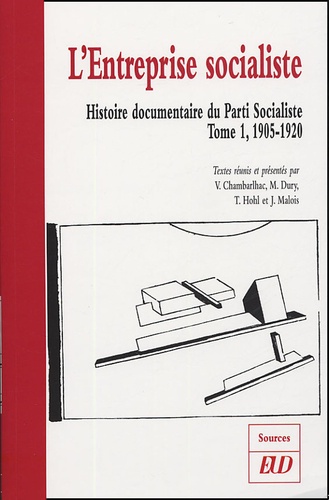 Vincent Chambarlhac et Maxime Dury - Histoire documentaire du Parti Socialiste - Tome 1, L'entreprise socialiste (1905-1920).