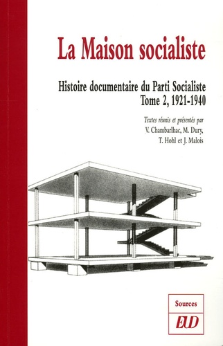 Vincent Chambarlhac et Maxime Dury - Histoire documentaire du Parti Socialiste - Tome 2, La Maison Socialiste 1921-1940.