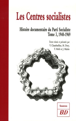Vincent Chambarlhac et Maxime Dury - Histoire documentaire du Parti Socialiste - Tome 3, Les Centres socialistes 1940-1969.