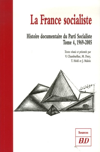 Vincent Chambarlhac et Maxime Dury - Histoire documentaire du Parti Socialiste - Tome 4, La France socialiste 1969-2005.