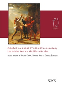 Vincent Chenal et Martine Hart - Genève, la Suisse et les arts (1814-1846) - Les artistes face aux identités nationales.