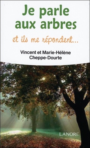 Vincent Cheppe-Dourte et Marie-Hélène Cheppe-Dourte - Je parle aux arbres et ils me répondent....