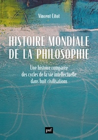 Vincent Citot - Histoire mondiale de la philosophie - Une histoire comparée des cycles de la vie intellectuelle dans huit civilisations.