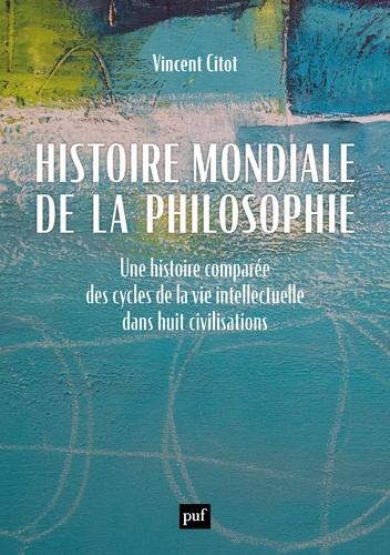 Histoire mondiale de la philosophie. Une histoire comparée des cycles de la vie intellectuelle dans huit civilisations