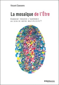 Vincent Claessens - La mosaïque de l'Etre - Comment trouver l'harmonie au sein de notre multiplicité ?.