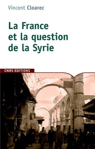 Vincent Cloarec - La France et la question de la Syrie - 1914-1918.