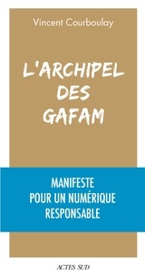 Vincent Courboulay - L'archipel des Gafam - Manifeste pour un numérique responsable.