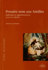 Vincent Cousseau - Prendre nom aux Antilles - Individu et appartenances (XVIIe-XIXe siècle).