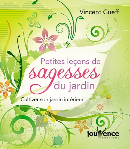 Vincent Cueff - Petites leçons de sagesse du jardin - Cultiver son jardin intérieur.