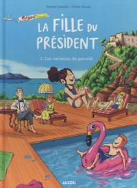 Vincent Cuvellier et Olivier Deloye - La Fille du Président Tome 2 : Les vacances du pouvoir.