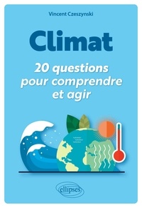 Vincent Czeszynski - Climat : 20 questions pour comprendre et agir - En 20 questions clés.