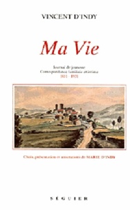 Vincent d' Indy - Ma vie - Journal de jeunesse Correspondance familiale et intime 1851-1931.