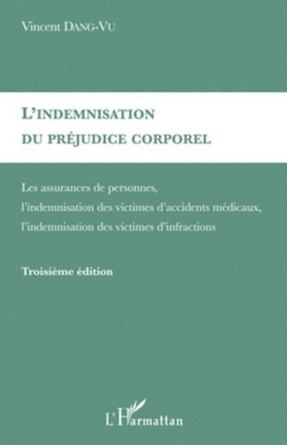 Vincent Dang-Vu - L'indemnisation du préjudice corporel - Les assurances de personnes, l'indemnisation des victimes d'accidents médicaux, l'indemnisation des victimes d'infractions.