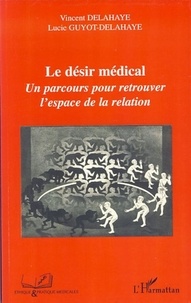 Vincent Delahaye et Lucie Guyot-Delahaye - Le désir médical - Un parcours pour retrouver l'espace de la relation.